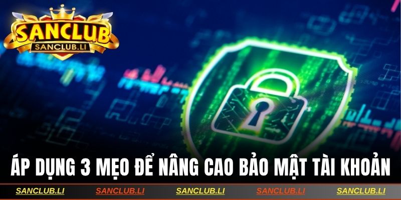 Áp dụng 3 mẹo để nâng cao bảo mật tài khoản